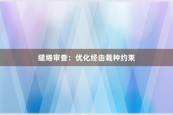 缱绻审查：优化经由栽种约束